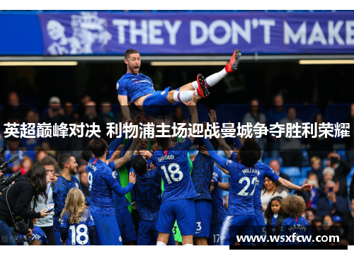 英超巅峰对决 利物浦主场迎战曼城争夺胜利荣耀