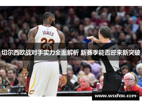 切尔西欧战对手实力全面解析 新赛季能否迎来新突破