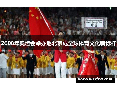 2008年奥运会举办地北京成全球体育文化新标杆 2008年奥运会举办地北京成全球体育文化新标杆