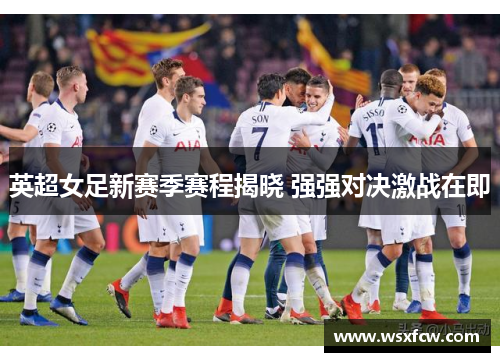 英超女足新赛季赛程揭晓 强强对决激战在即